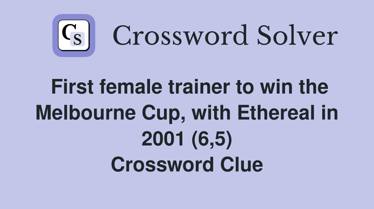 First female trainer to win the Melbourne Cup, with Ethereal in 2001 (6